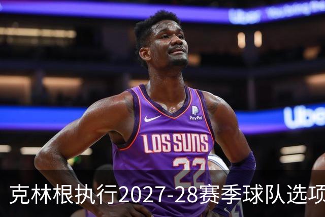 克林根执行2027-28赛季球队选项及其赛季表现分析