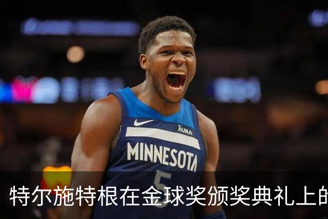 特尔施特根在金球奖颁奖典礼上的致辞：祝贺梅西与邦马蒂的历史成就